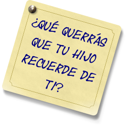 ¿Qué querrás que tu hijo recuerde de ti?