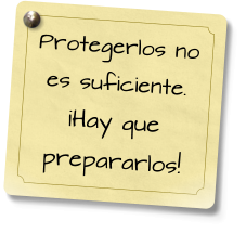 Protegerlos no es suficiente. ¡Hay que prepararlos!