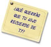 ¿Qué querrás que tu hijo recuerde de ti?